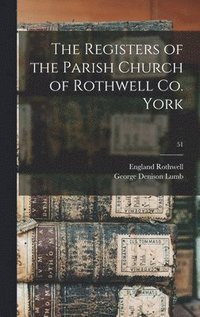 bokomslag The Registers of the Parish Church of Rothwell Co. York; 51