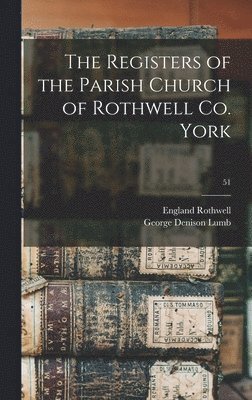 The Registers of the Parish Church of Rothwell Co. York; 51 1