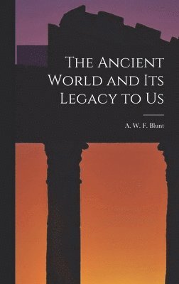 The Ancient World and Its Legacy to Us 1