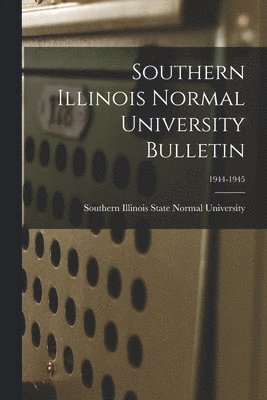 Southern Illinois Normal University Bulletin; 1944-1945 1