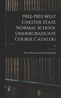 1902-1903 West Chester State Normal School Undergraduate Course Catalog; 31 1
