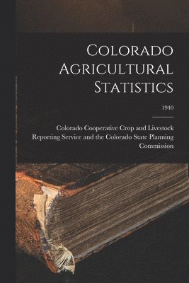 Colorado Agricultural Statistics; 1940 1