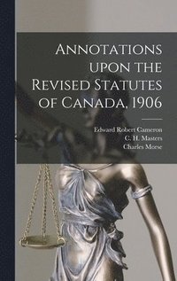 bokomslag Annotations Upon the Revised Statutes of Canada, 1906