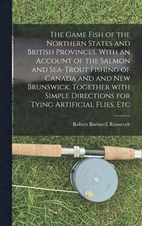 bokomslag The Game Fish of the Northern States and British Provinces. With an Account of the Salmon and Sea-trout Fishing of Canada and and New Brunswick, Together With Simple Directions for Tying Artificial