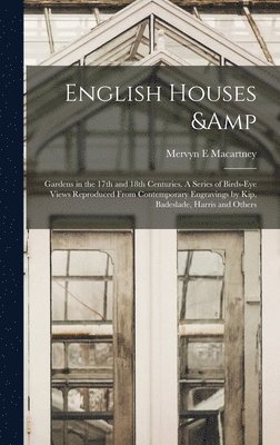 English Houses & Gardens in the 17th and 18th Centuries. A Series of Birds-eye Views Reproduced From Contemporary Engravings by Kip, Badeslade, Harris and Others 1