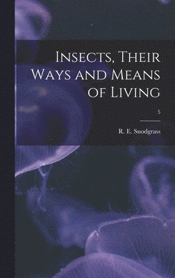 Insects, Their Ways and Means of Living; 5 1