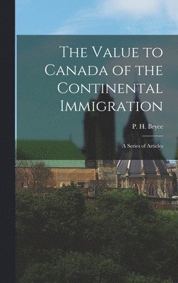 bokomslag The Value to Canada of the Continental Immigration: a Series of Articles