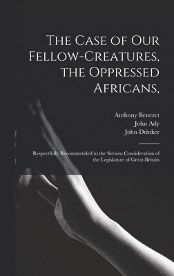 Anthony 1713-1784 Benezet, John 1733-1800 Drinker - Case of Our Fellow-creatures, the Oppressed Africans,, Inbunden