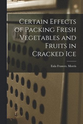 bokomslag Certain Effects of Packing Fresh Vegetables and Fruits in Cracked Ice