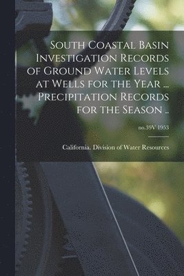 bokomslag South Coastal Basin Investigation Records of Ground Water Levels at Wells for the Year ... Precipitation Records for the Season ..; no.39V 1953