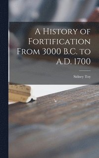 bokomslag A History of Fortification From 3000 B.C. to A.D. 1700