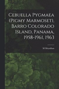 bokomslag Cebuella Pygmaea (Pigmy Marmoset), Barro Colorado Island, Panama, 1958-1961, 1963