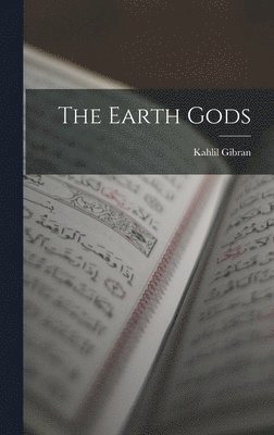 Kahlil 1883-1931 Gibran, Kahlil Gibran - The Earth Gods, Inbunden