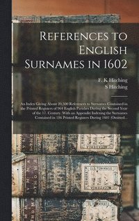 bokomslag References to English Surnames in 1602; an Index Giving About 20,500 References to Surnames Contained in the Printed Registers of 964 English Parishes During the Second Year of the 17. Century. Wit...