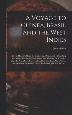 bokomslag A Voyage to Guinea, Brasil and the West Indies; in His Majesty's Ships, the Swallow and Weymouth