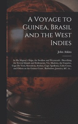 Voyage to Guinea, Brasil and the West Indies; in His Majesty's Ships, the Swallow and Weymouth