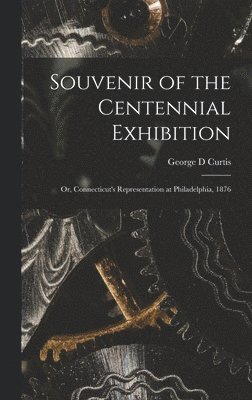 George D Curtis, George D. Curtis - Souvenir of the Centennial Exhibition, Inbunden