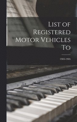 bokomslag List of Registered Motor Vehicles To; 1903-1905