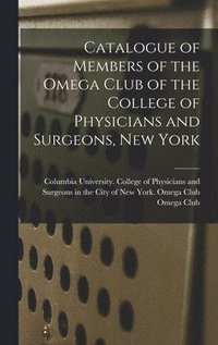 bokomslag Catalogue of Members of the Omega Club of the College of Physicians and Surgeons, New York