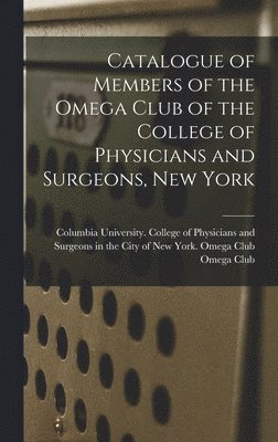 Catalogue of Members of the Omega Club of the College of Physicians and Surgeons, New York 1