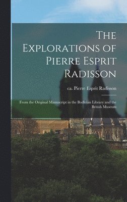 bokomslag The Explorations of Pierre Esprit Radisson: From the Original Manuscript in the Bodleian Library and the British Museum