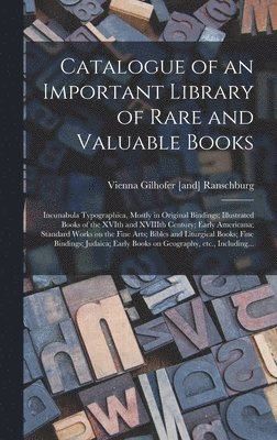Vienna Gilhofer [And] Ranschburg - Catalogue of an Important Library of Rare and Valuable Books; Incunabula Typographica, Mostly in Original Bindings; Illustrated Books of the XVIth and XVIIIth Century; Early Americana; Standard Works on the Fine Arts; Bibles and Liturgical Books; Fine..., Inbunden