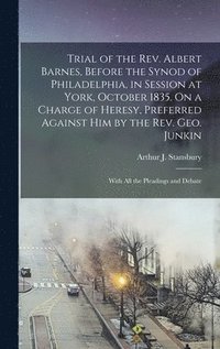 bokomslag Trial of the Rev. Albert Barnes, Before the Synod of Philadelphia, in Session at York, October 1835. On a Charge of Heresy, Preferred Against Him by the Rev. Geo. Junkin