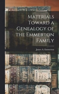 bokomslag Materials Toward a Genealogy of the Emmerton Family