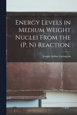 bokomslag Energy Levels in Medium Weight Nuclei From the (p, N) Reaction.