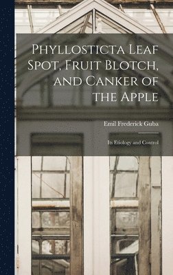 Phyllosticta Leaf Spot, Fruit Blotch, and Canker of the Apple: Its Etiology and Control 1