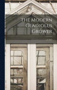 bokomslag Modern Gladiolus Grower; v.4 1917
