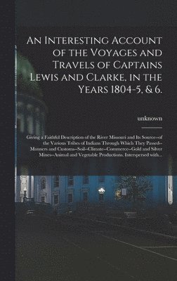 Interesting Account of the Voyages and Travels of Captains Lewis and Clarke, in the Years 1804-5, & 6., Inbunden