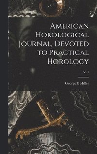 bokomslag American Horological Journal, Devoted to Practical Horology; V. 1