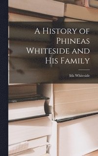 bokomslag A History of Phineas Whiteside and His Family