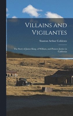 bokomslag Villains and Vigilantes; the Story of James King, of William, and Pioneer Justice in California