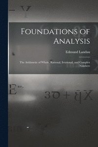 bokomslag Foundations of Analysis; the Arithmetic of Whole, Rational, Irrational, and Complex Numbers