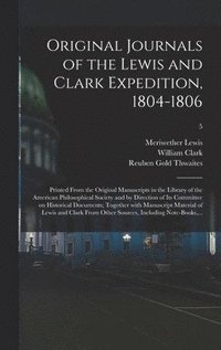 bokomslag Original Journals of the Lewis and Clark Expedition, 1804-1806; Printed From the Original Manuscripts in the Library of the American Philosophical Society and by Direction of Its Committee on