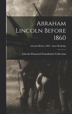 Lincoln Financial Foundation Collection - Abraham Lincoln Before 1860; Lincoln before 1860 - Anne Rutledge, Inbunden