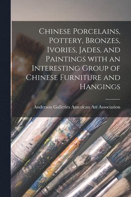 Chinese Porcelains, Pottery, Bronzes, Ivories, Jades, and Paintings With an Interesting Group of Chinese Furniture and Hangings 1