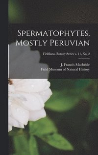 bokomslag Spermatophytes, Mostly Peruvian; Fieldiana. Botany series v. 11, no. 2
