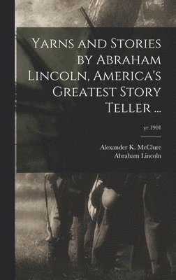 Abraham 1809-1865 Lincoln - Yarns and Stories by Abraham Lincoln, America's Greatest Story Teller ...; yr.1901, Inbunden
