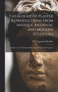 bokomslag Catalogue of Plaster Reproductions From Antique, Medieval and Modern Sculpture