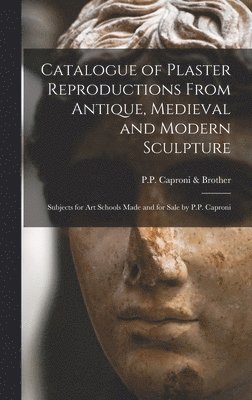 Catalogue of Plaster Reproductions From Antique, Medieval and Modern Sculpture 1