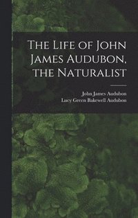 bokomslag The Life of John James Audubon, the Naturalist [microform]