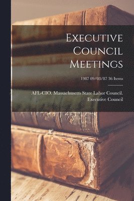 Executive Council Meetings; 1987 09/03/87 36 items 1