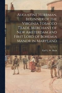 bokomslag Augustine Herrman, Beginner of the Virginia Tobacco Trade, Merchant of New Amsterdam and First Lord of Bohemia Manor in Maryland