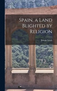 bokomslag Spain, a Land Blighted by Religion