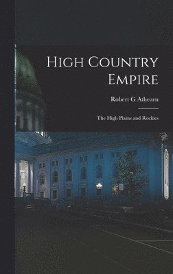 High Country Empire; the High Plains and Rockies 1