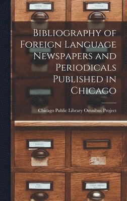 Bibliography of Foreign Language Newspapers and Periodicals Published in Chicago 1
