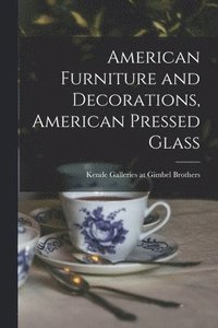 bokomslag American Furniture and Decorations, American Pressed Glass